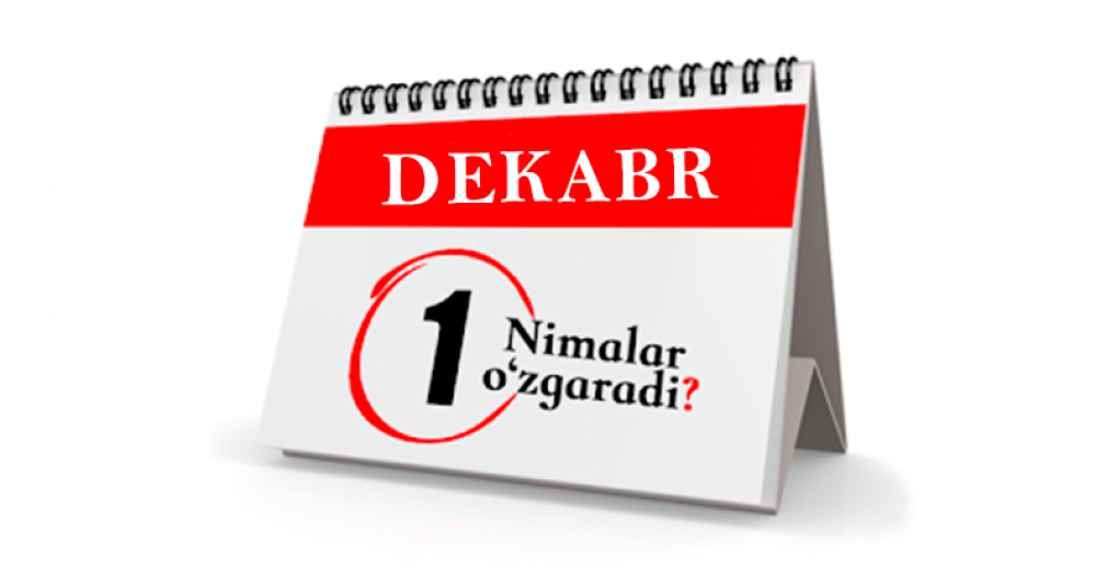 1 dekabrdan nimalar o‘zgardi?